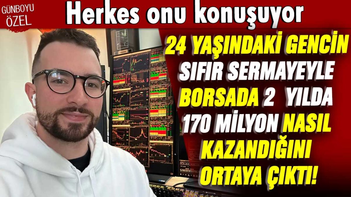 24 yaşındaki gencin sıfır sermayeyle borsada 2 yılda 170 milyon nasıl kazandığını ortaya çıktı! Herkes onu konuşuyor