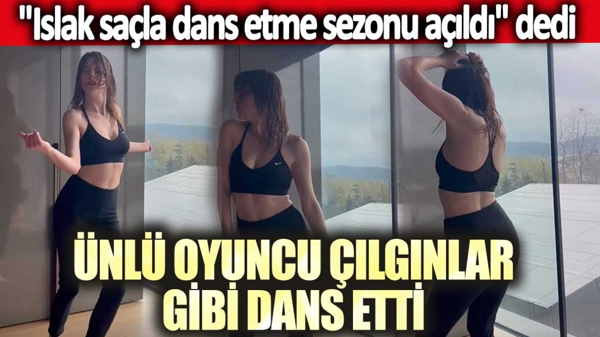 "Islak saçla dans etme sezonu açıldı" dedi  Ünlü oyuncu, çılgınlar gibi dans etti