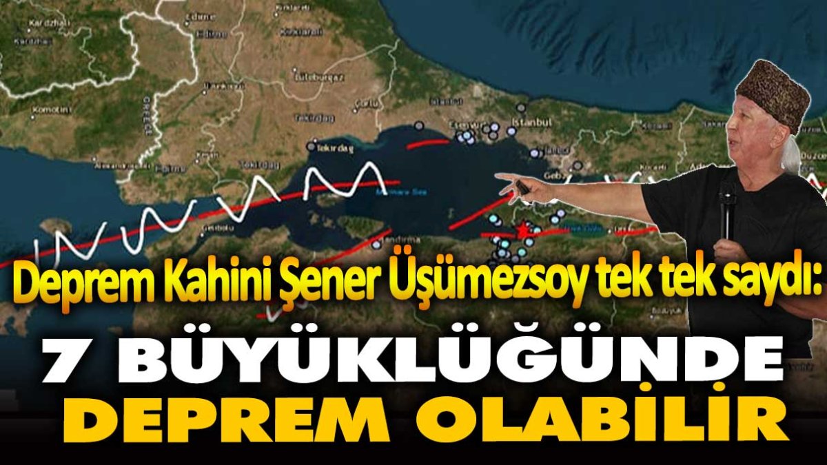 Deprem Kahini Şener Üşümezsoy tek tek saydı: 7 büyüklüğünde deprem olabilir