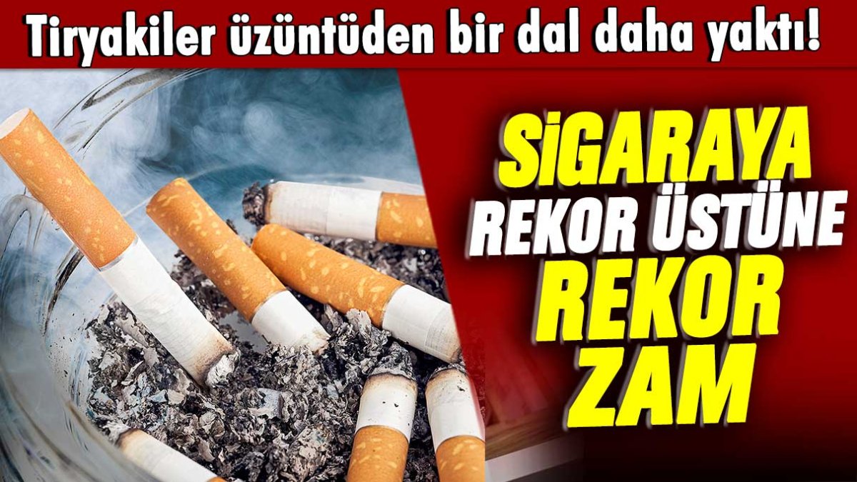 Tiryakiler üzüntüden bir dal daha yaktı! Sigaraya rekor üstüne rekor zam