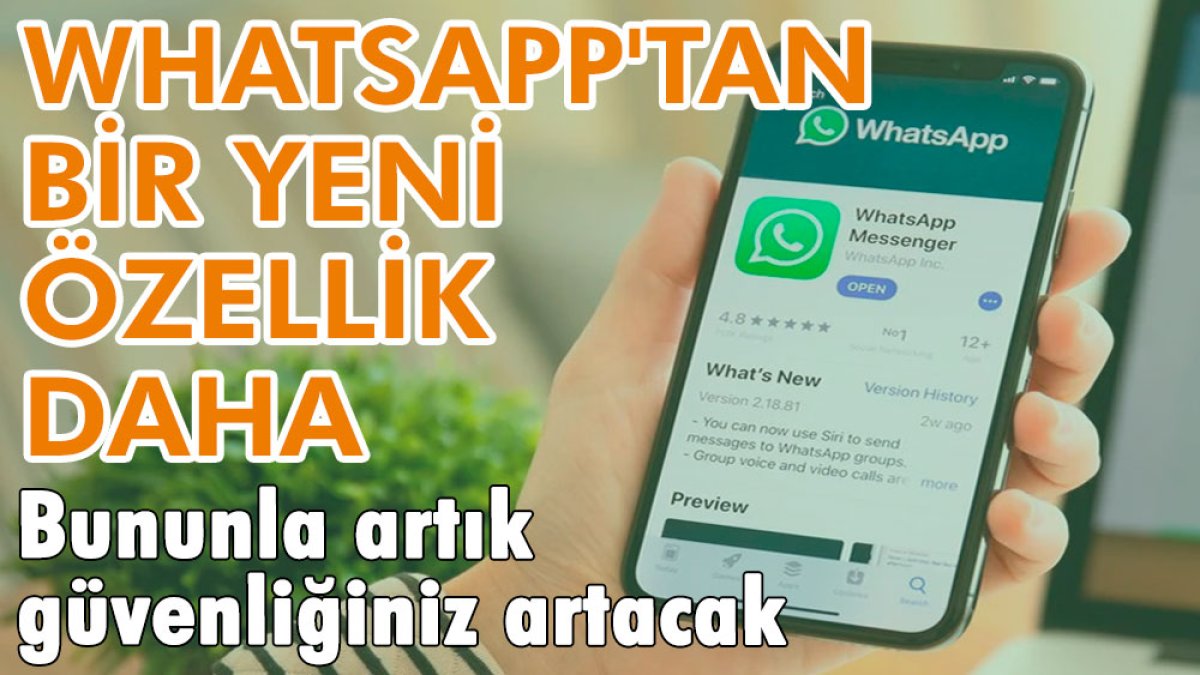 WhatsApp'tan bir yeni özellik daha! Bununla artık güvenliğiniz artacak