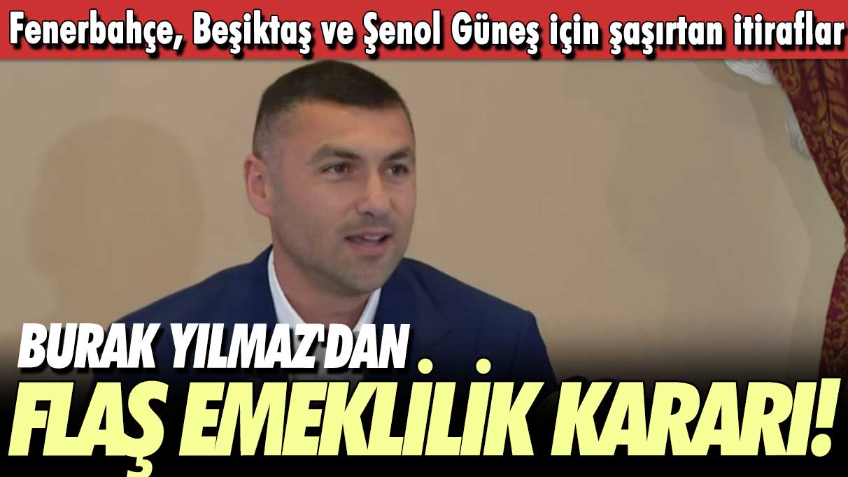 Burak Yılmaz'dan flaş emeklilik kararı!