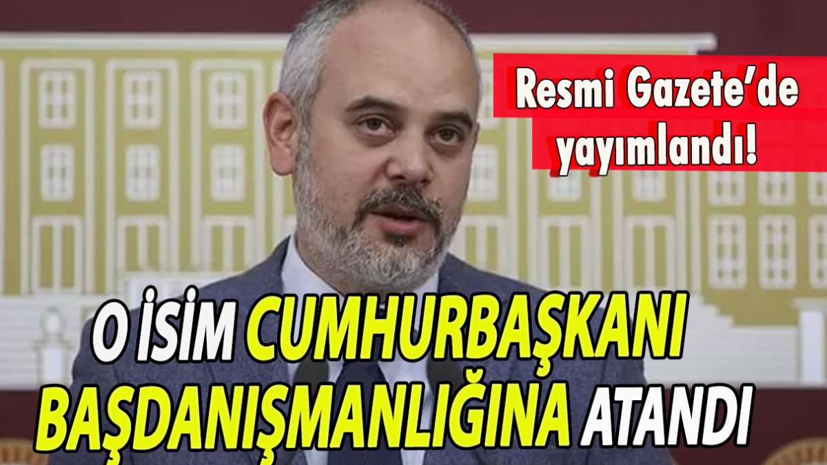 Resmi Gazete'de yayımlandı! Cumhurbaşkanı Başdanışmanlığına atandı!