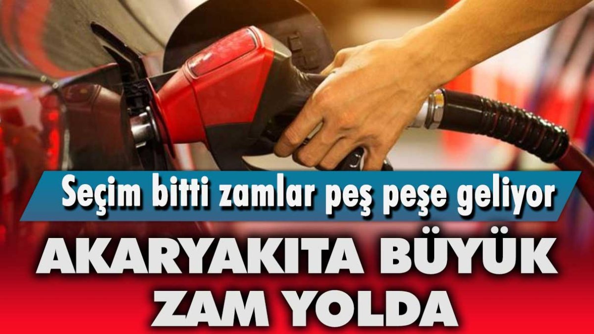 Seçim bitti zamlar peş peşe geliyor...Akaryakıta büyük zam yolda