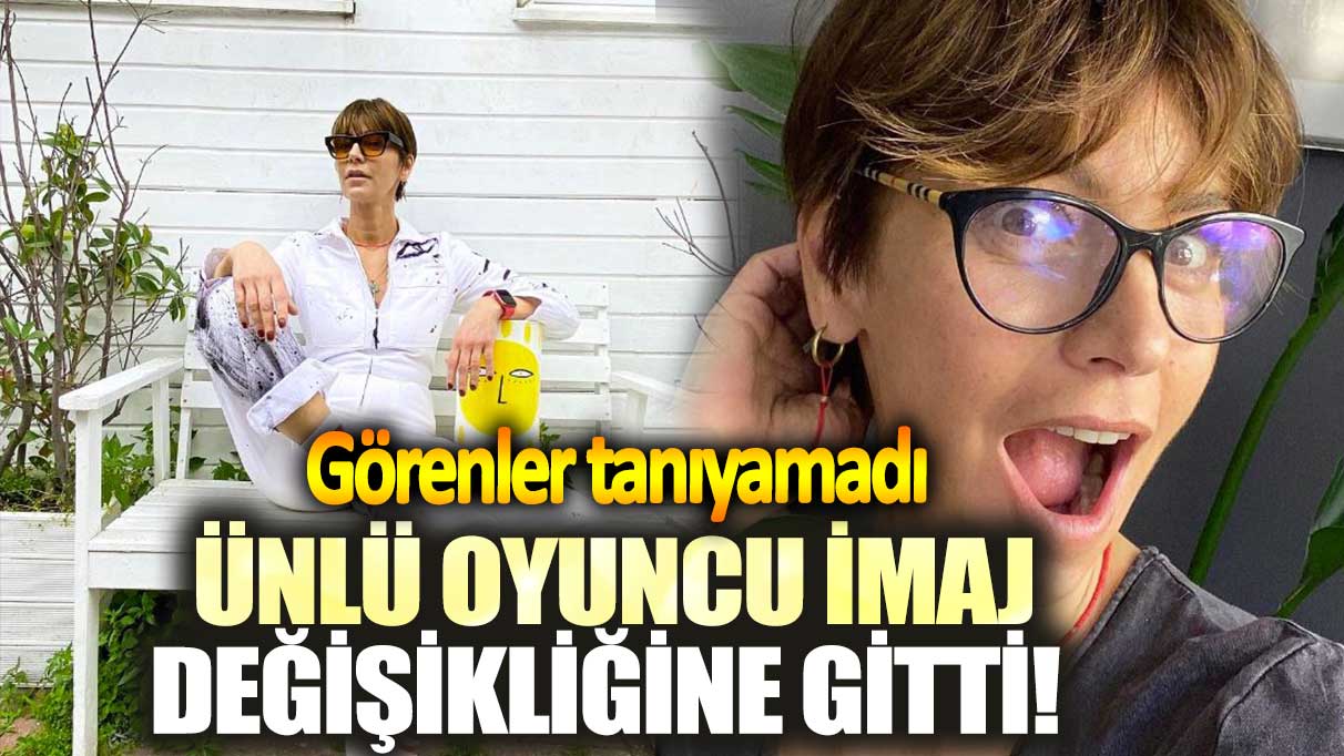 Ünlü oyuncu imaj değişikliğine gitti!  Görenler tanıyamadı