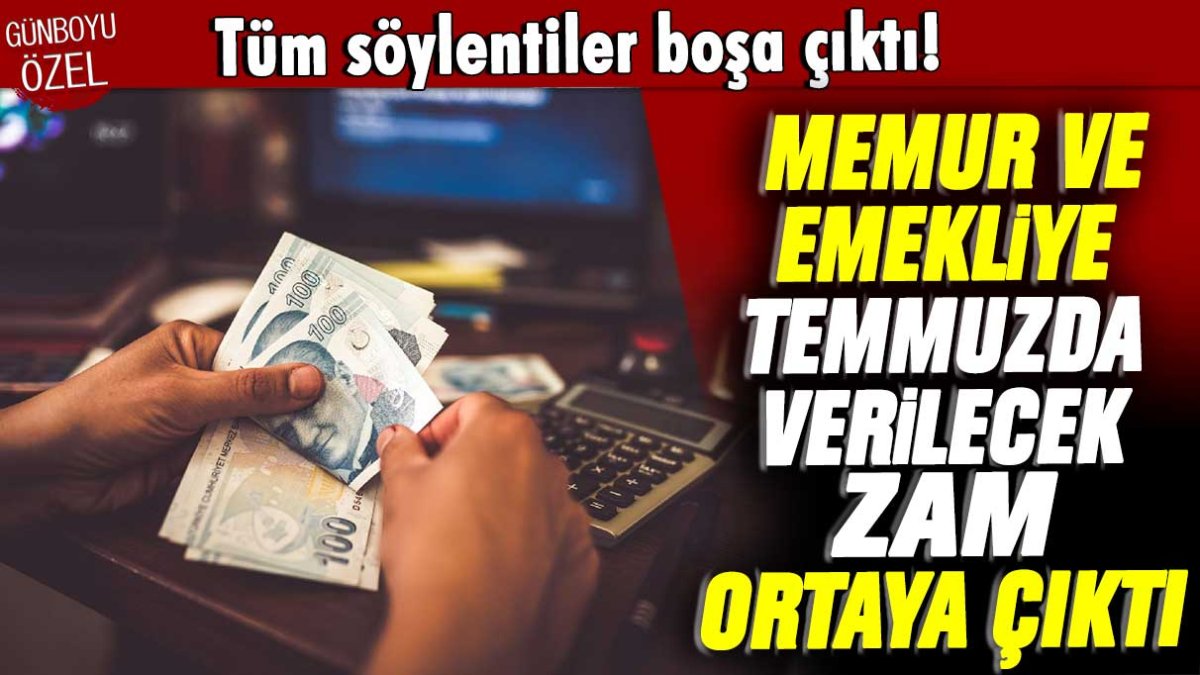 Memur ve emeklinin temmuzda alacağı zam ortaya çıktı