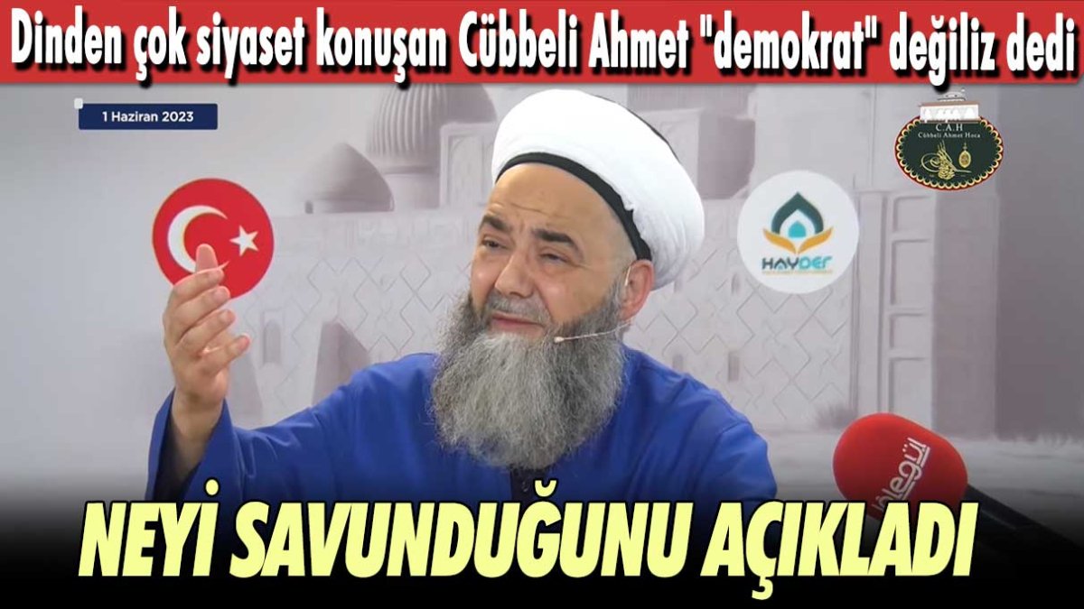 Neyi Savunduğunu açıkladı! Dinden çok siyaset konuşan Cübbeli Ahmet "demokrat" değiliz dedi