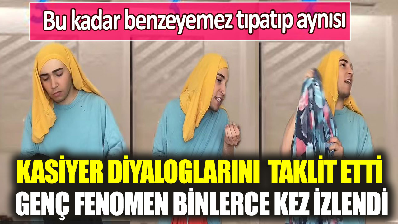 Kasiyer diyaloglarını taklit etti genç fenomen binlerce kez izlendi: Bu kadar benzeyemez tıpatıp aynısı