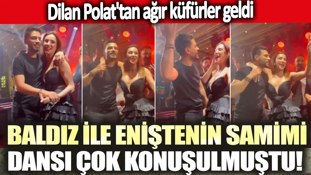 Baldız ile eniştenin samimi dansı çok konuşulmuştu! Dilan Polat'tan ağır küfürler geldi