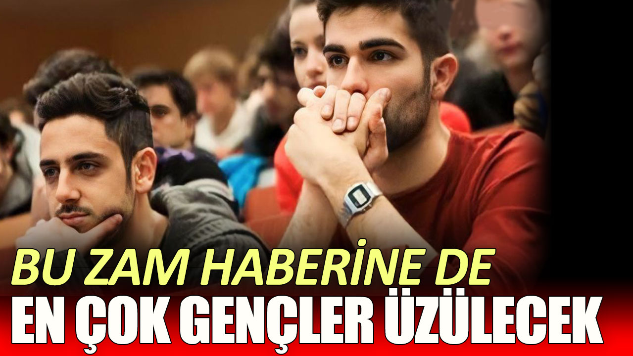 Bu zam haberine de en çok gençler üzülecek