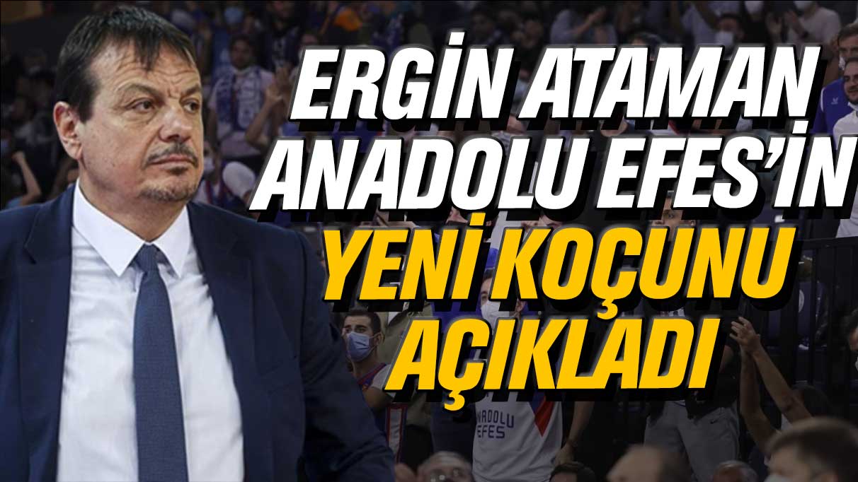 Ergin Ataman'dan Anadolu Efes’in yeni koçu hakkında açıklama