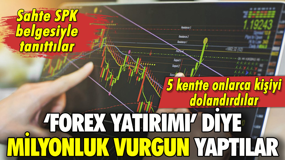 Ankara ve İzmir'de Forex dolandırıcılığı: Milyonlarca liralık vurgun