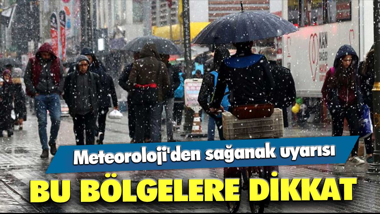 Meteoroloji'den sağanak uyarısı: Bu bölgelere dikkat