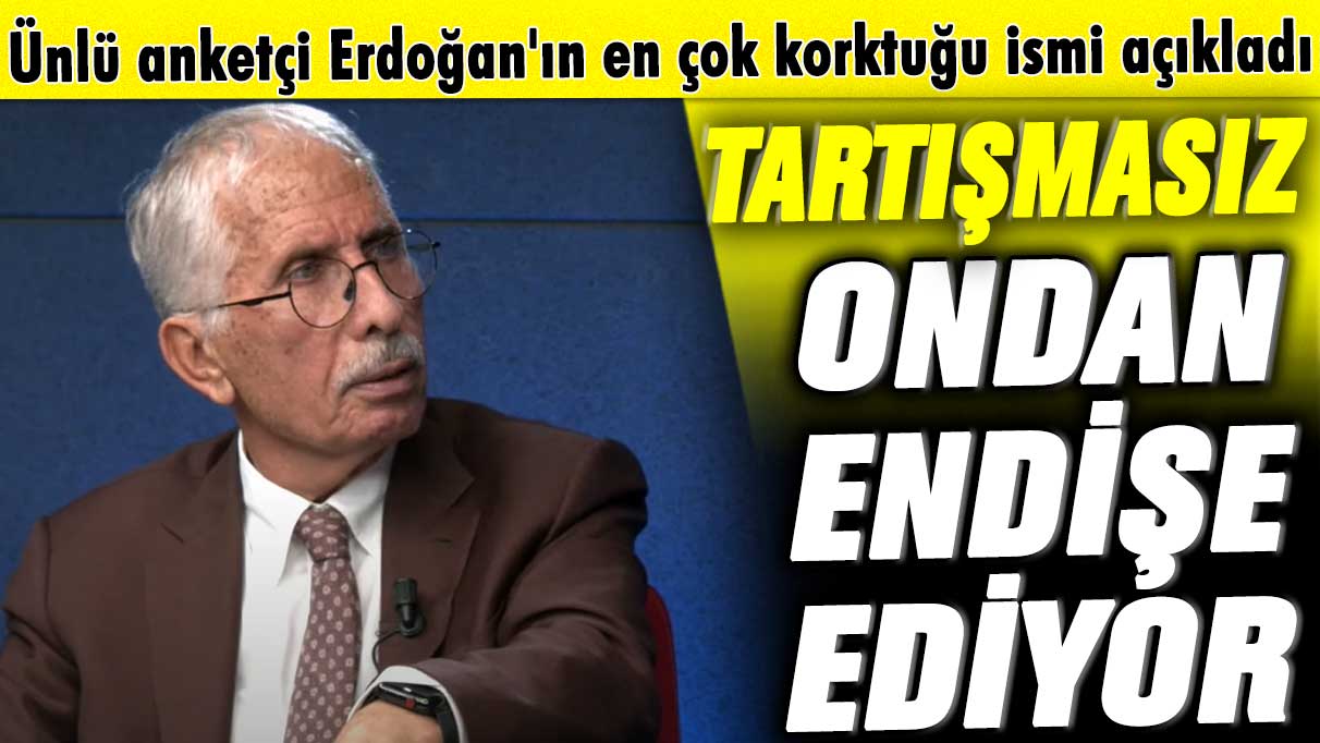 Ünlü anketçi Erdoğan'ın en çok korktuğu ismi açıkladı: Tartışmasız ondan endişe ediyor