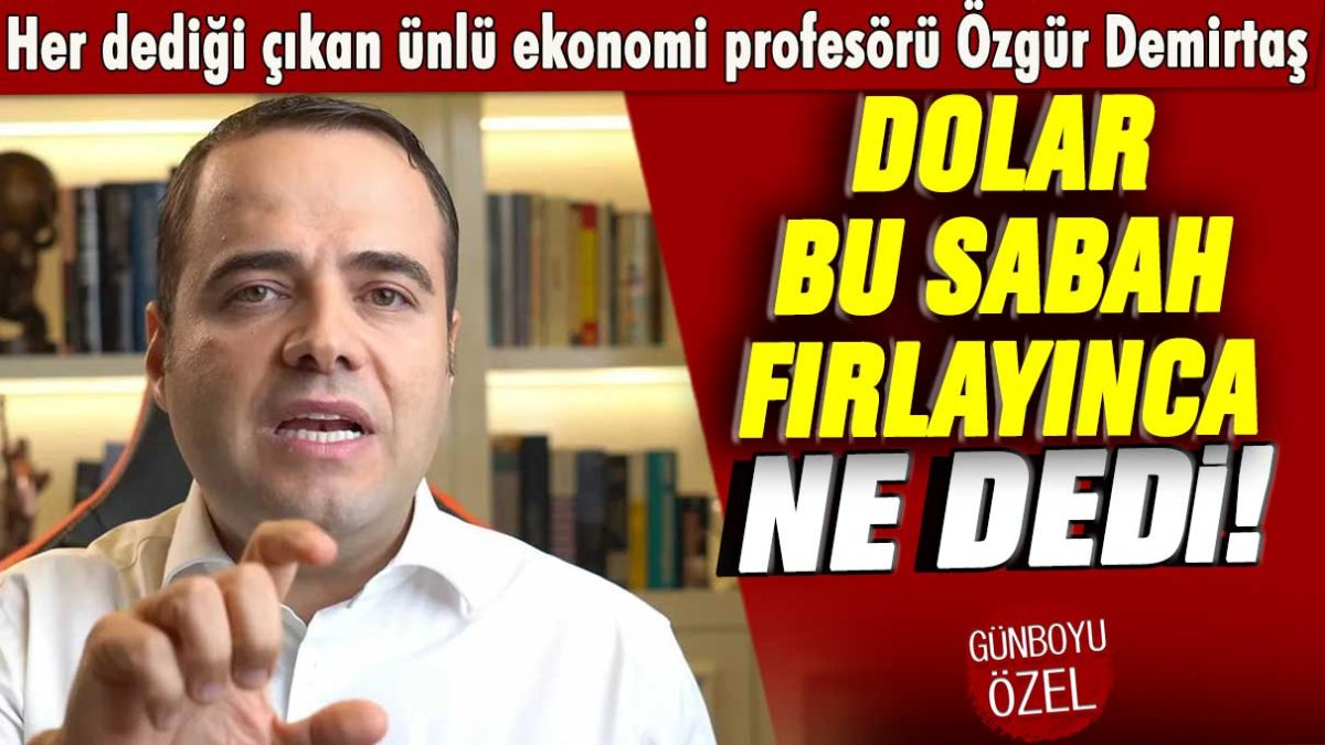 Her dediği çıkan ünlü ekonomi profesörü Özgür Demirtaş dolar bu sabah fırlayınca ne dedi