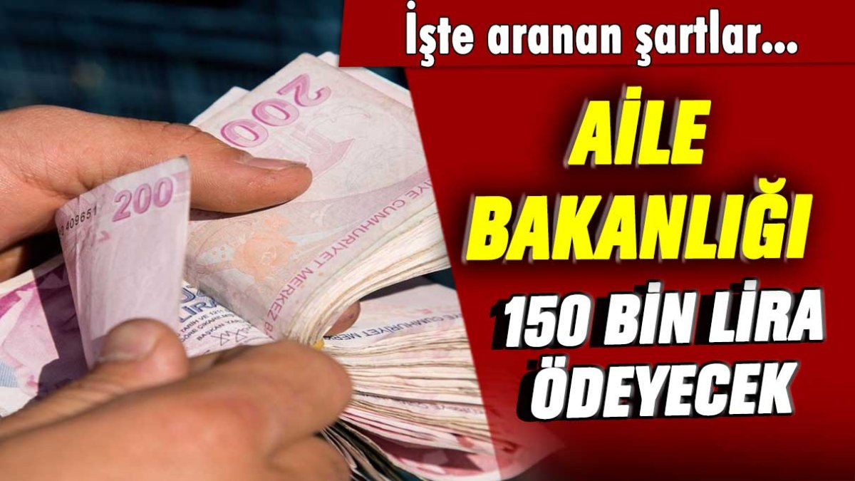 Aile Bakanlığı tam 150 bin lira ödeyecek! İşte şartlar