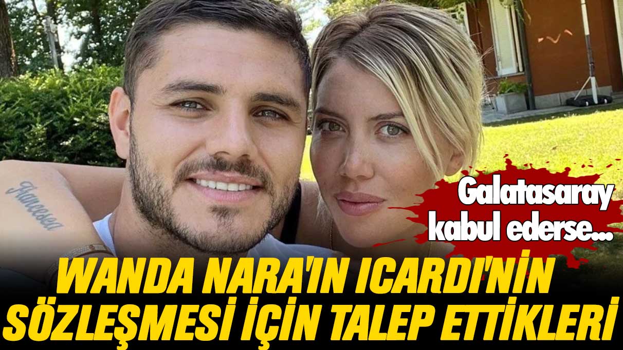 Wanda Nara'ın Icardi'nin sözleşmesi için talep ettikleri