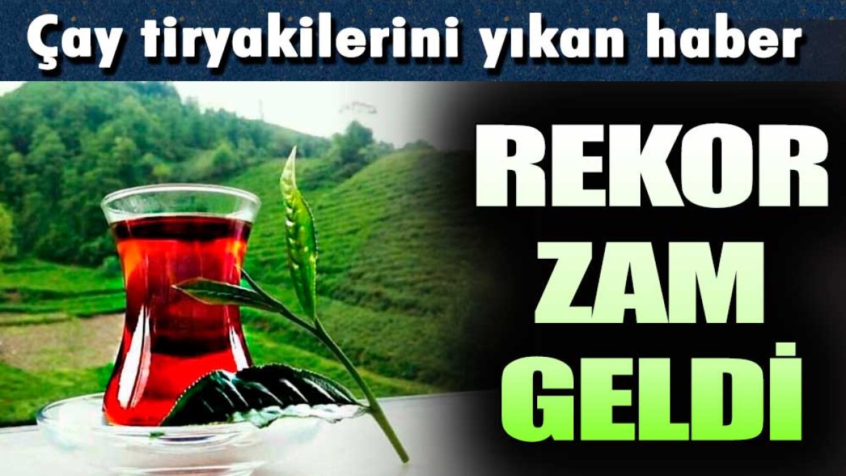 Çay tiryakilerini yıkan haber! Rekor zam geldi