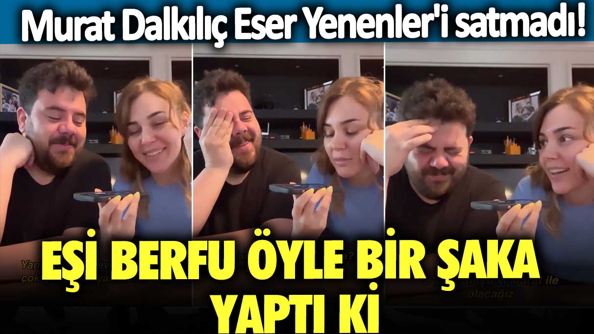 Murat Dalkılıç Eser Yenenler'i satmadı!  Eşi Berfu öyle bir şaka yaptı ki