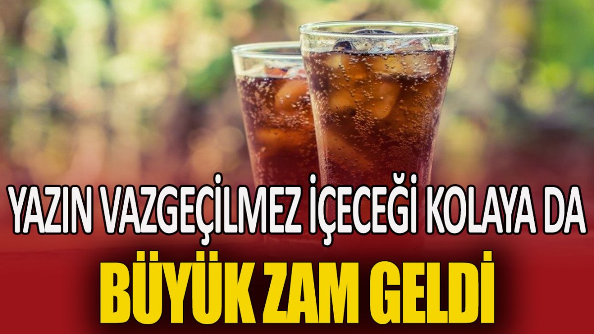 Yazın vazgeçilmez içeceği kolaya da büyük zam geldi