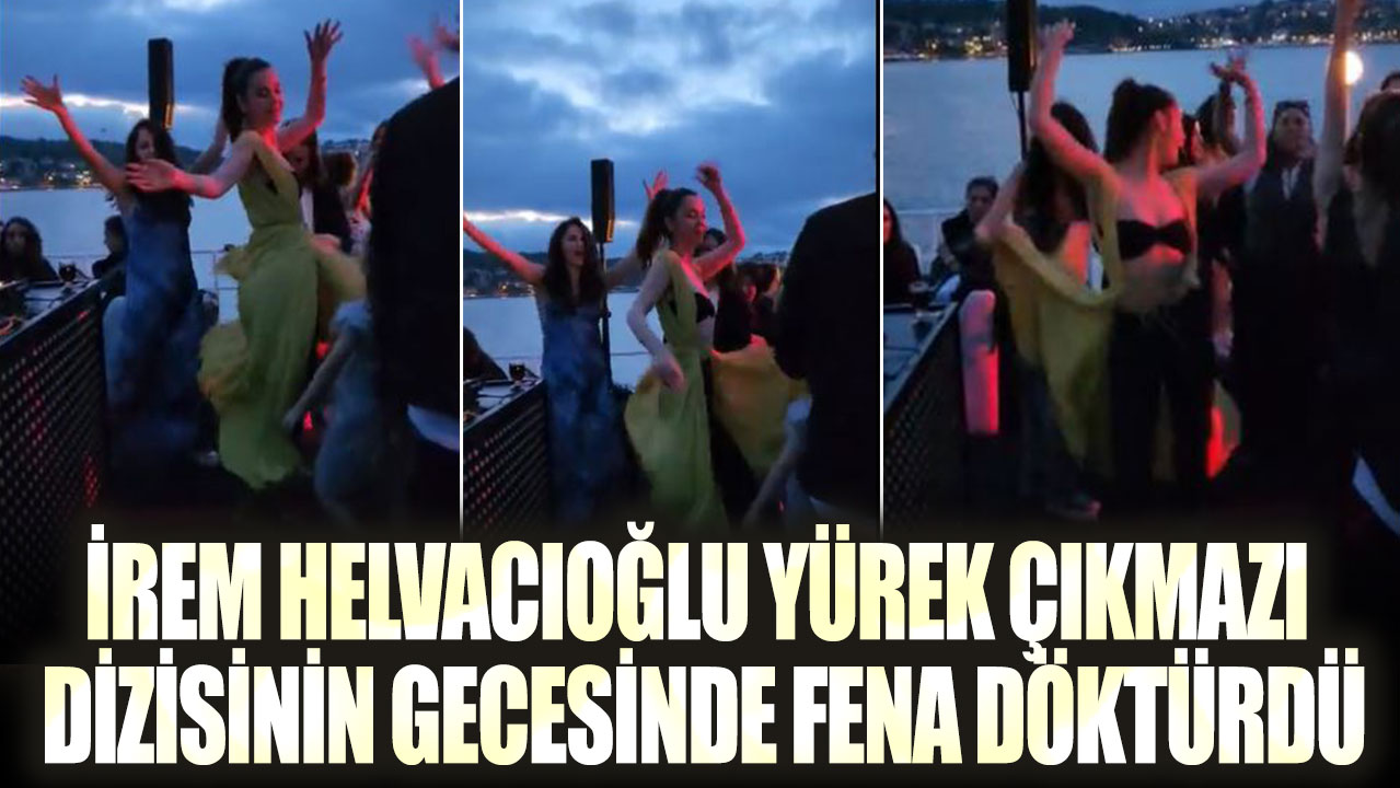 İrem Helvacıoğlu Yürek Çıkmazı dizisinin gecesinde fena döktürdü