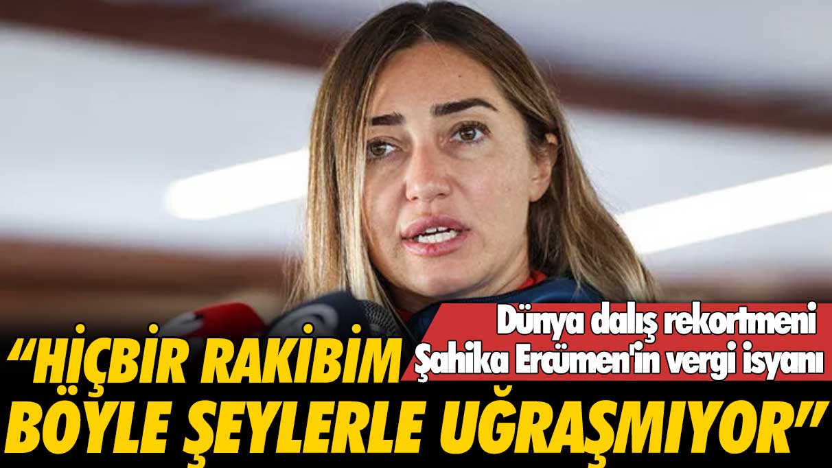 Dünya dalış rekortmeni Şahika Ercümen'in vergi isyanı: Hiçbir rakibim böyle şeylerle uğraşmıyor