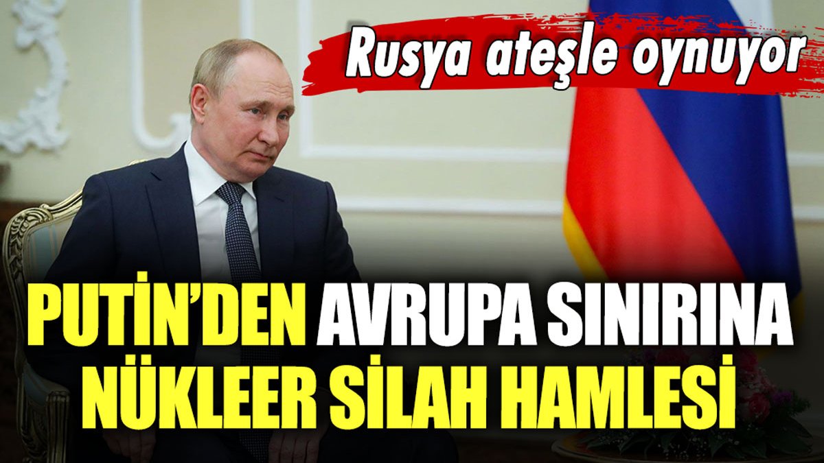 Putin'den Avrupa sınırına nükleer silah hamlesi: Rusya'dan Batıyı korkutan hamle