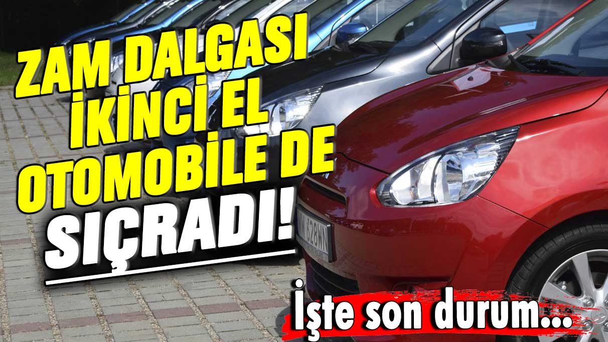 Zam dalgası ikinci el otomobile de sıçradı! İşte son durum...