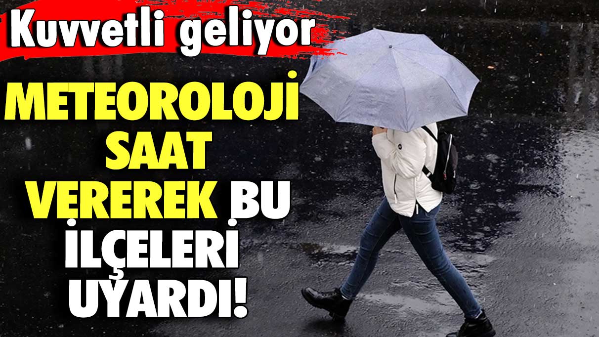 Meteoroloji saat vererek bu ilçeleri uyardı! Kuvvetli geliyor