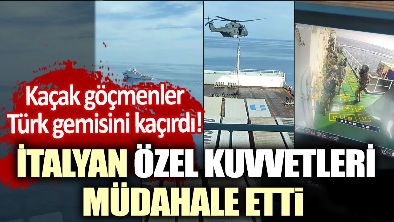 Kaçak göçmenler Türk gemisini kaçırdı! İtalyan Özel Kuvvetleri müdahale etti