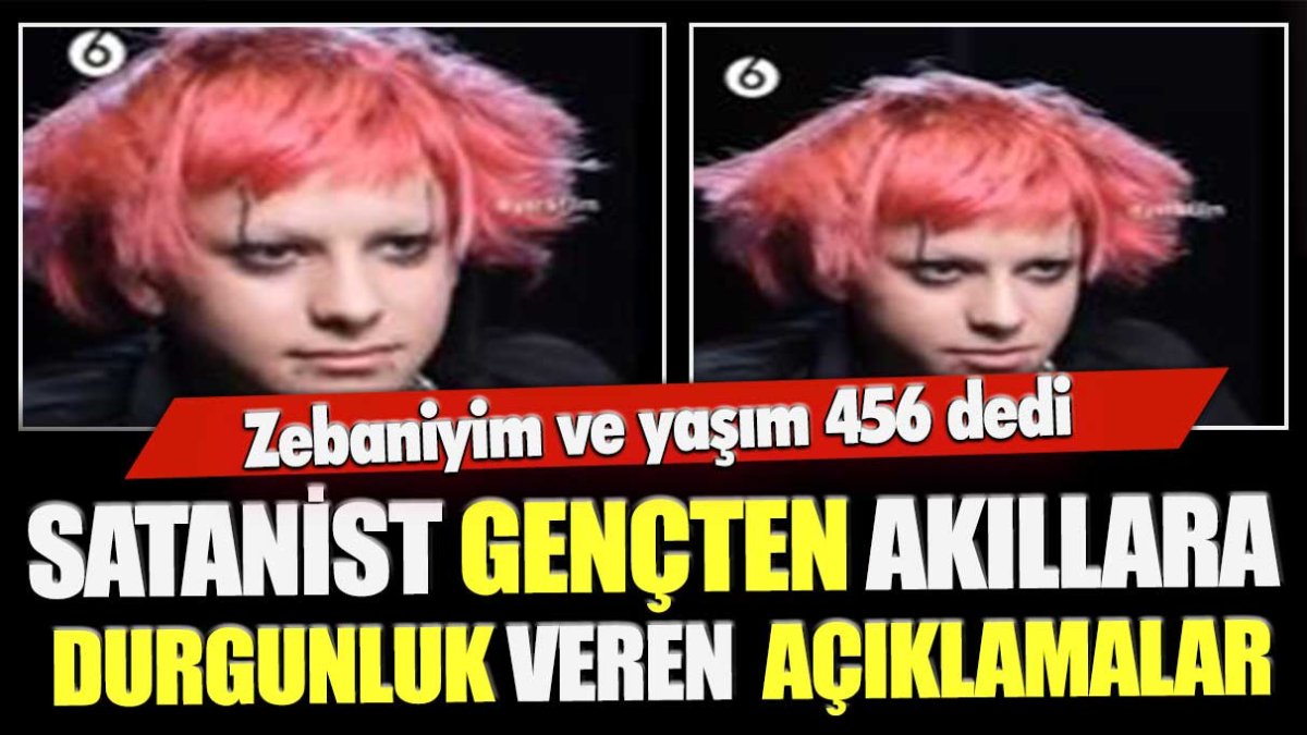 Zebaniyim ve yaşım 456 dedi! Satanist gençten akıllara durgunluk veren açıklamalar