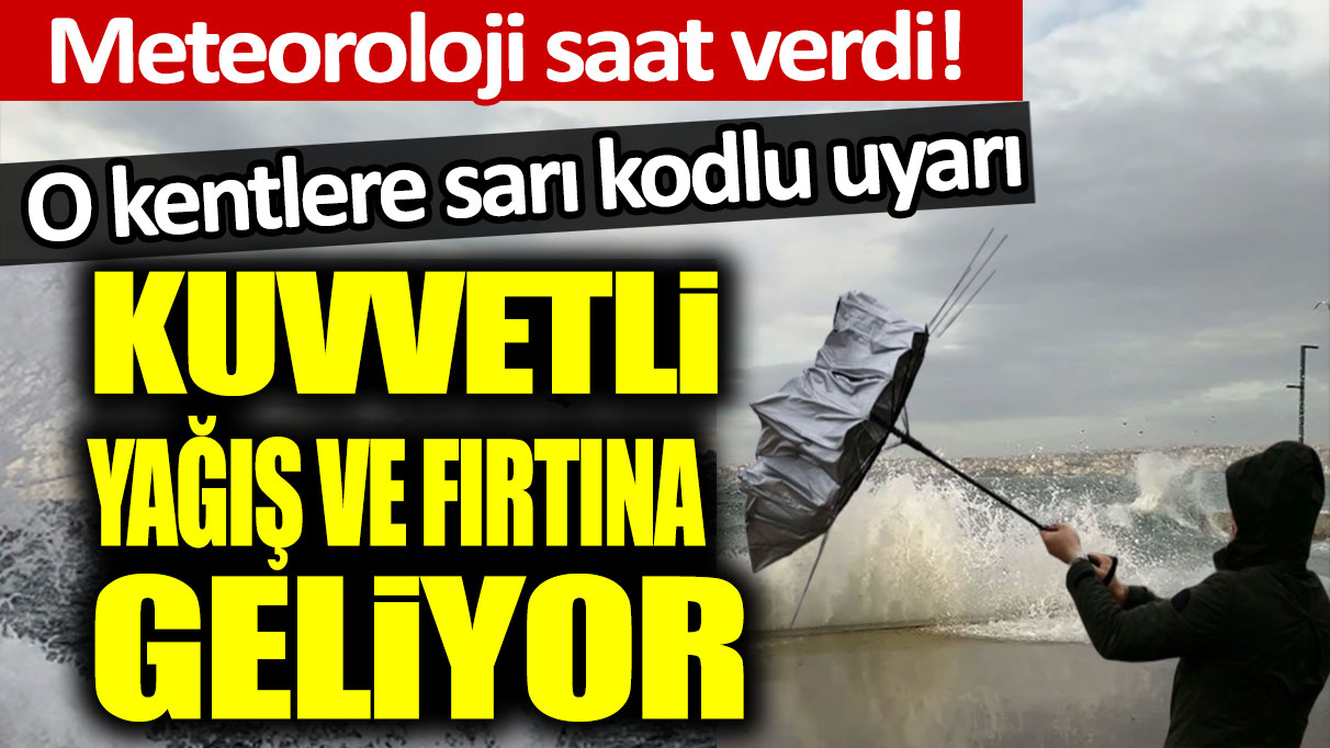 Meteoroloji saat verdi: 21 ile sarı kodlu uyarı! Yağış ve fırtına geliyor