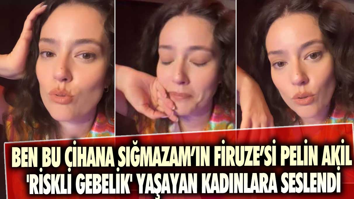 Ben Bu Cihana Sığmazam’ın Firuze’si Pelin Akil  'riskli gebelik' yaşayan kadınlara seslendi