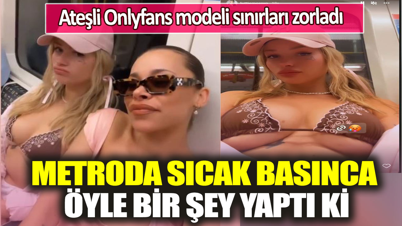 Ateşli Onlyfans modeli sınırları zorladı: Metroda sıcak basınca öyle bir şey yaptı ki