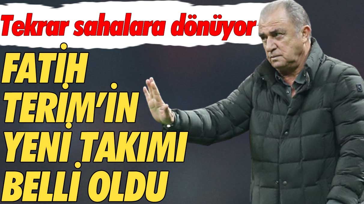 Fatih Terim’in yeni takımı belli oldu