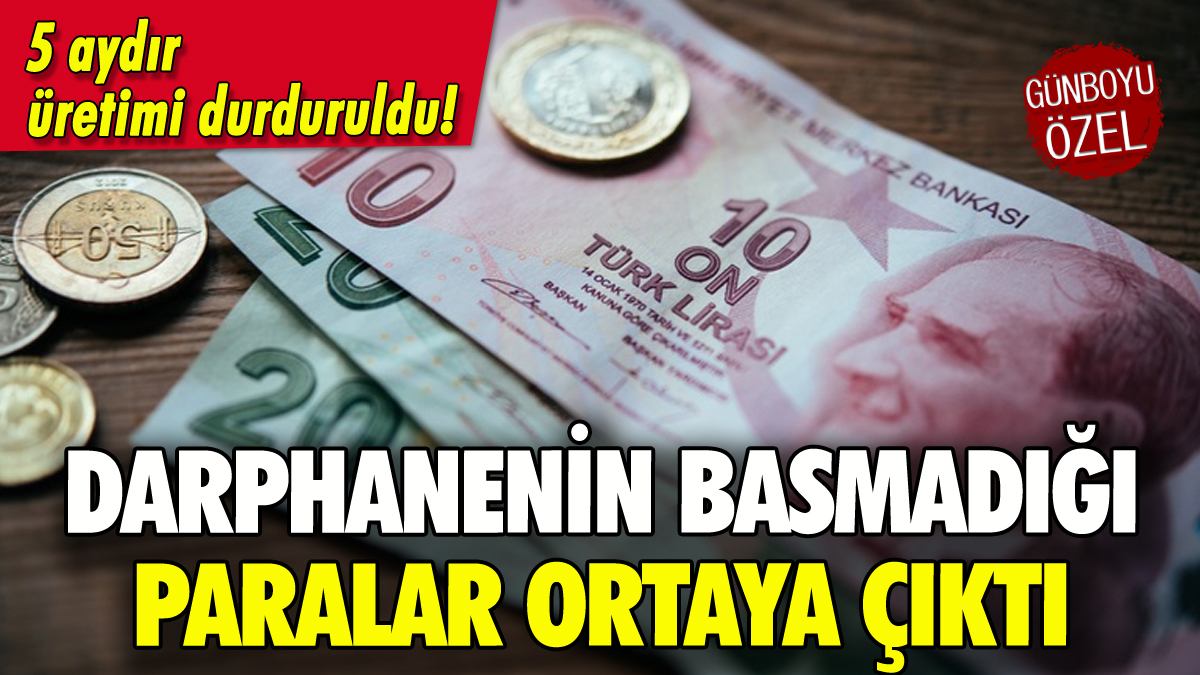 Darphanenin 5 aydır basmadığı paralar ortaya çıktı