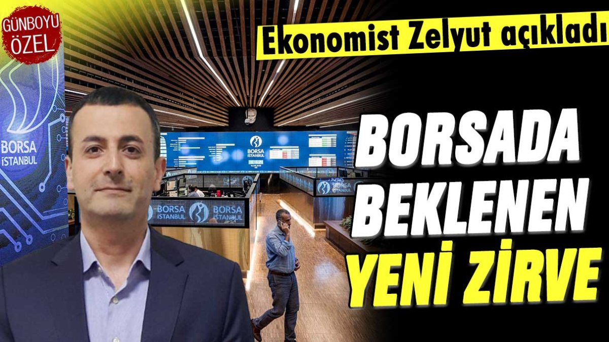 Ekonomist Zelyut borsada beklenen zirveyi açıkladı