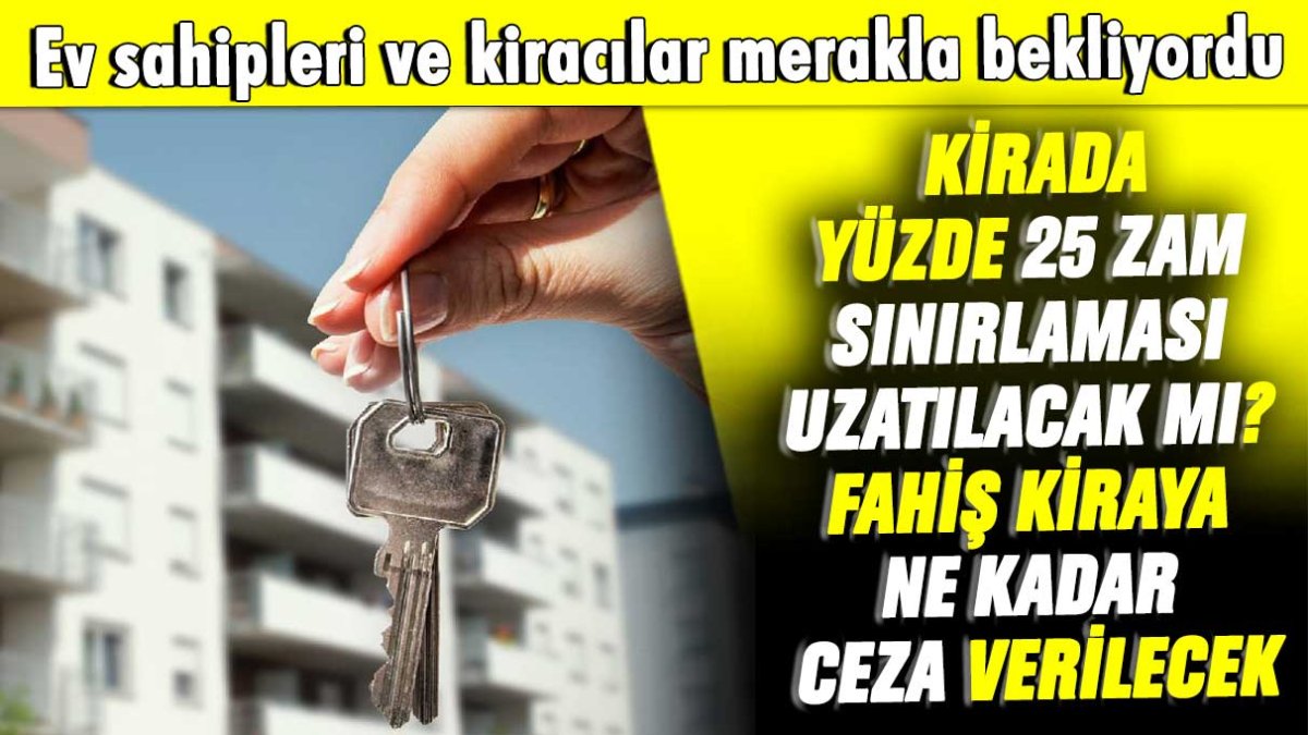 Ev sahipleri ve kiracılar bekliyordu: Kirada yüzde 25 zam sınırlaması uzatılacak mı? Fahiş kiraya ne kadar ceza verilecek