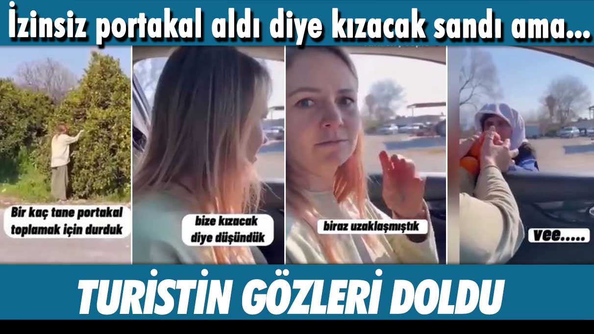 İzinsiz portakal aldı diye kızacak sandı ama... Turistin gözleri doldu