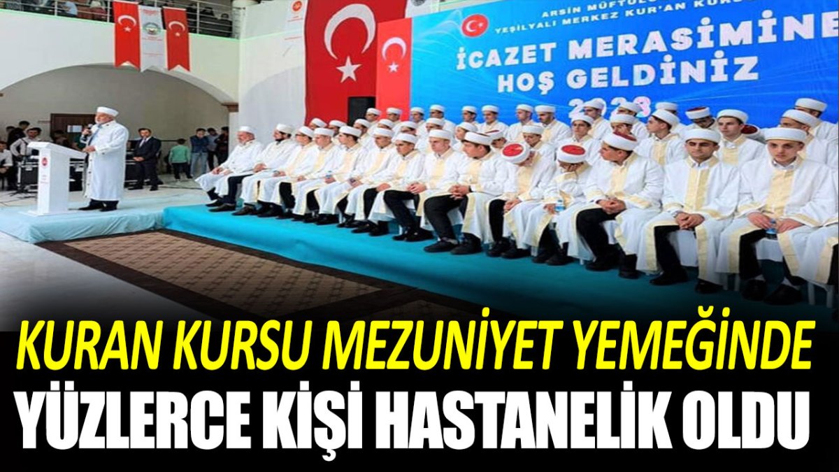 Kuran kursu mezuniyet yemeğinde yüzlerce kişi hastanelik oldu