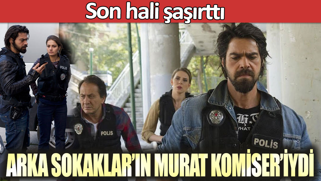 Arka Sokaklar’ın Murat Komiser’iydi… Son hali şaşırttı