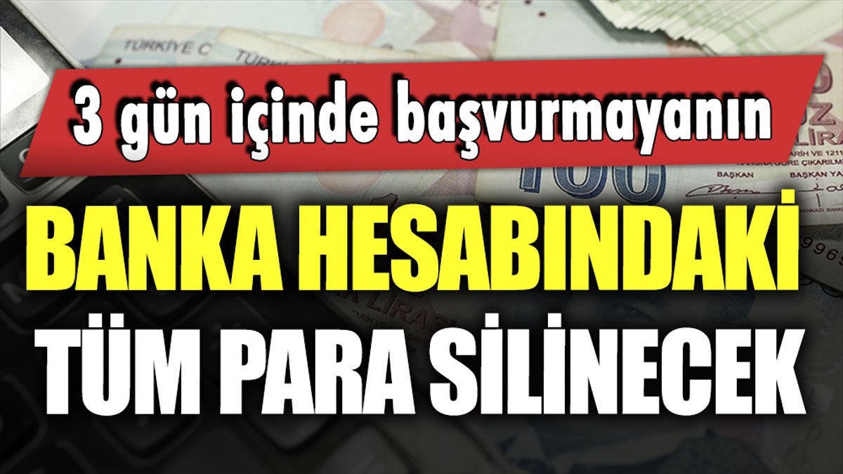 3 gün içinde başvuru yapmayanın banka hesabındaki tüm para silinecek!