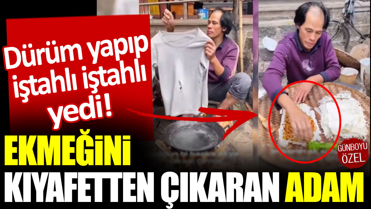 Dürüm yapıp iştahlı iştahlı yedi! Ekmeğini kıyafetten çıkaran adam