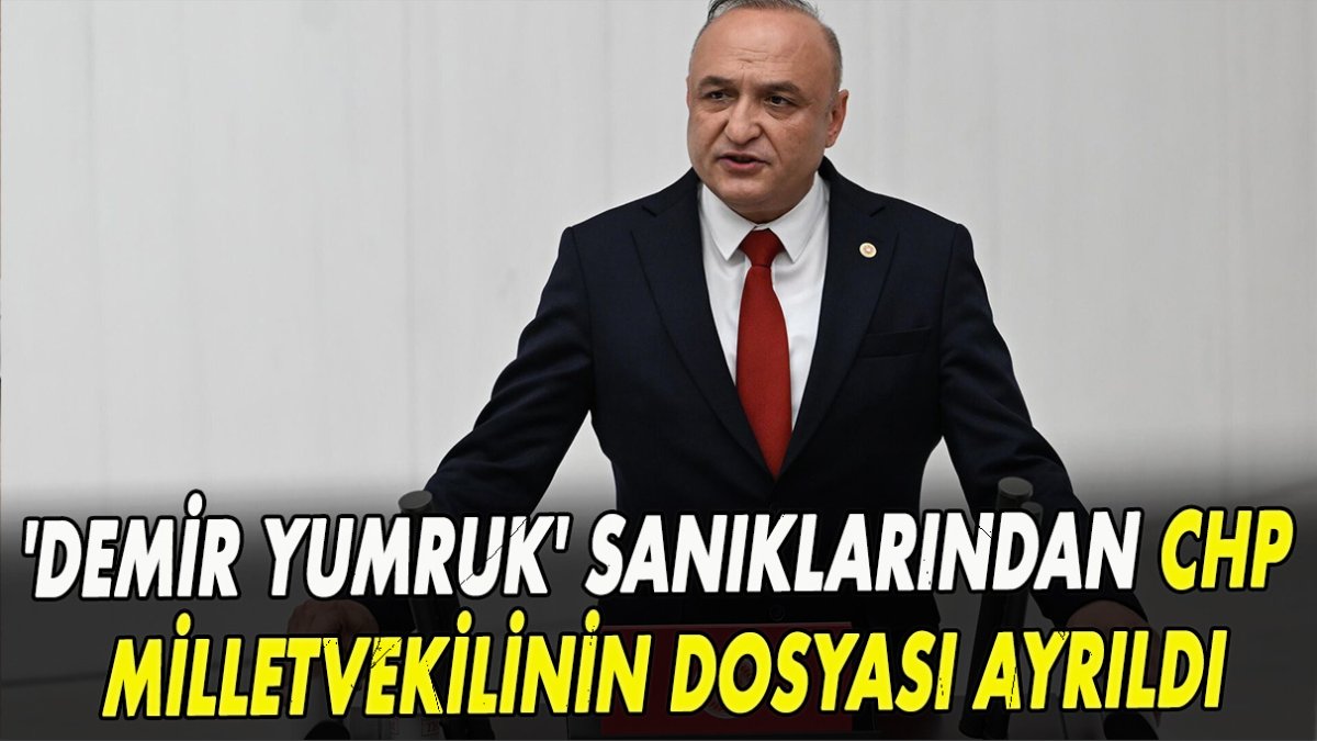 'Demir Yumruk' sanıklarından CHP milletvekilinin dosyası ayrıldı