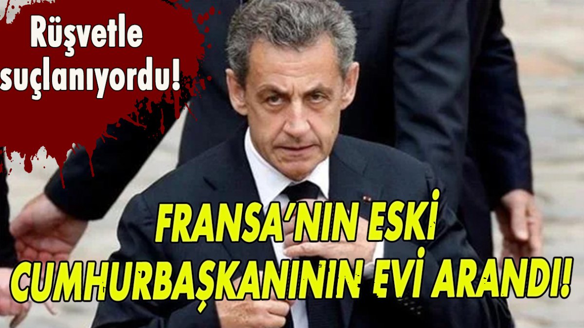 Fransa’nın eski cumhurbaşkanının evi arandı!  Rüşvetle suçlanıyordu!