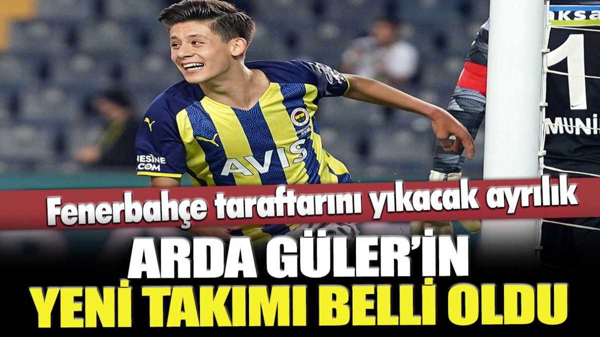 Fenerbahçe'yi yıkacak ayrılık! Arda Güler'in yeni takımı belli oldu