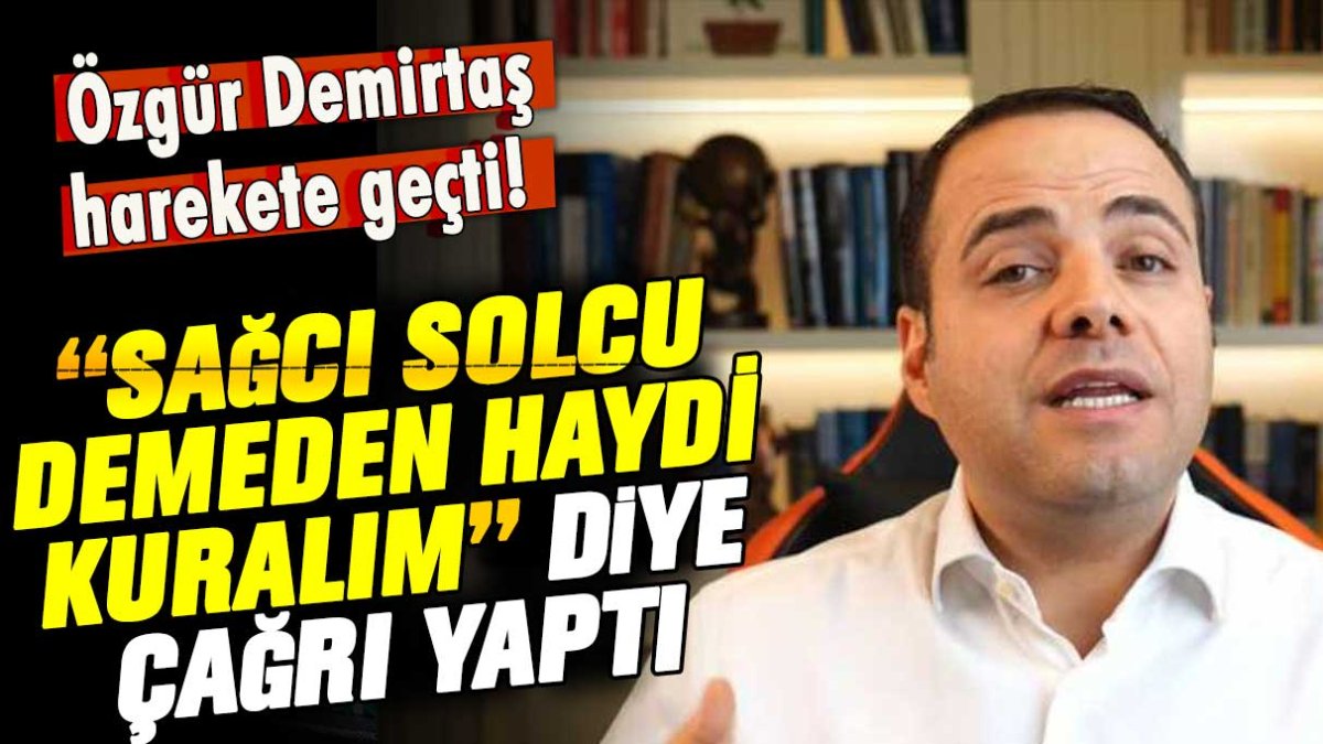 Özgür Demirtaş harekete geçti: Sağcı solcu demeden haydi kuralım'' diye çağrı yaptı