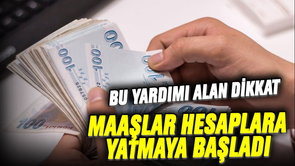 Bu yardımı alanlar dikkat: Maaşlar hesaplara yatıyor