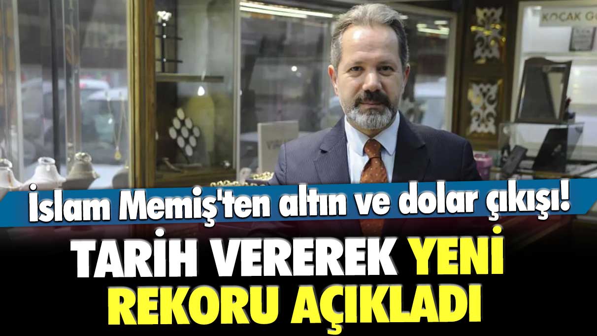 İslam Memiş'ten altın ve dolar çıkışı! Tarih vererek yeni rekoru açıkladı