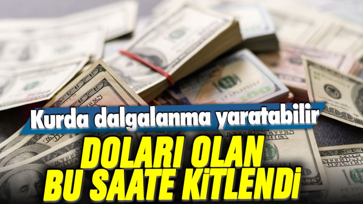 Doları olanlar bu saate kitlendi: Kurda dalgalanma yaratabilir